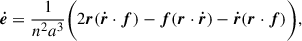 $$ \begin{aligned} \boldsymbol{\dot{e}}&= \frac{1}{n^2a^3} \Biggl (2 \boldsymbol{r}(\boldsymbol{\dot{r}} \cdot \boldsymbol{f}) -\boldsymbol{f}(\boldsymbol{r} \cdot \boldsymbol{\dot{r}})-\boldsymbol{\dot{r}}(\boldsymbol{r} \cdot \boldsymbol{f})\Biggr ),\end{aligned} $$