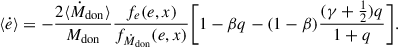 $$ \begin{aligned} \langle \dot{e} \rangle&= -\frac{2 \langle \dot{M}_{\rm don} \rangle }{M_{\rm don}} \frac{f_{e}(e,x)}{f_{\dot{M}_{\rm don}}(e,x)} \Biggl [ 1-\beta q-(1-\beta )\frac{(\gamma +\frac{1}{2})q}{1+q} \Biggr ]. \end{aligned} $$