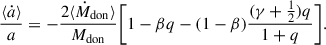 $$ \begin{aligned} \frac{\langle \dot{a} \rangle }{a}&= -\frac{2 \langle \dot{M}_{\rm don} \rangle }{M_{\rm don}} \Biggl [ 1-\beta q-(1-\beta )\frac{(\gamma +\frac{1}{2})q}{1+q} \Biggr ].\end{aligned} $$