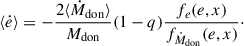 $$ \begin{aligned} \langle \dot{e} \rangle&= -\frac{2 \langle \dot{M}_{\rm don} \rangle }{M_{\rm don}} (1- q) \frac{f_{e}(e,x)}{f_{\dot{M}_{\rm don}}(e,x)}\cdot \end{aligned} $$