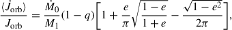 $$ \begin{aligned} \frac{\langle \dot{J}_{\rm orb} \rangle }{J_{\rm orb}} = \frac{\dot{M}_{\rm 0}}{M_{1}} (1-q) \Biggl [ 1+ \frac{e}{\pi } \sqrt{\frac{1-e}{1+e}} - \frac{\sqrt{1-e^2}}{2 \pi } \Biggr ], \end{aligned} $$