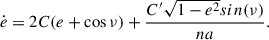 $$ \begin{aligned} \dot{e} = 2C (e+ \cos \nu ) + \frac{C^{\prime }\sqrt{1-e^2}sin(\nu )}{n a}. \end{aligned} $$