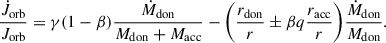 $$ \begin{aligned} \frac{\dot{J}_{\rm orb}}{J_{\rm orb}} = \gamma (1-\beta )\frac{\dot{M}_{\rm don}}{M_{\rm don} + M_{\rm acc}} -\biggl ( \frac{r_{\rm don}}{r} \pm \beta q \frac{r_{\rm acc}}{r} \biggr )\frac{\dot{M}_{\rm don}}{M_{\rm don}}. \end{aligned} $$