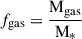 $ f_{\mathrm{gas}} = \frac{\mathrm M_{\mathrm{gas}}}{\mathrm{M_{*}}} $