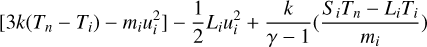 $\[\left[3 k\left(T_n-T_i\right)-m_i u_i^2\right]-\frac{1}{2} L_i u_i^2+\frac{k}{\gamma-1}\left(\frac{S_i T_n-L_i T_i}{m_i}\right)\]$