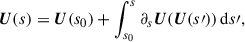 $$ \begin{aligned} \boldsymbol{U}(s) = \boldsymbol{U}(s_0) + \int _{s_0}^{s} \partial _s\boldsymbol{U}(\boldsymbol{U}(s\prime )) \,\mathrm{d} s\prime , \end{aligned} $$