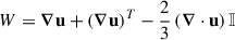$$ \begin{aligned} {W} = \boldsymbol{\nabla } \mathbf{u} + (\boldsymbol{\nabla } \mathbf{u})^{T} - \frac{2}{3} \left( \boldsymbol{\nabla } \cdot \mathbf{u} \right) {\mathbb{I} } \end{aligned} $$