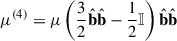 $$ \begin{aligned} {\mu }^{(4)} = \mu \left( \frac{3}{2} \hat{\mathbf{b }}\hat{\mathbf{b }}- \frac{1}{2} {\mathbb{I} } \right) \hat{\mathbf{b }}\hat{\mathbf{b }}\end{aligned} $$