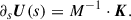 $$ \begin{aligned} \partial _s \boldsymbol{U}(s) = {M}^{-1} \cdot \boldsymbol{K}. \end{aligned} $$