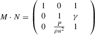 $$ \begin{aligned} {M} \cdot {N} = \left(\begin{array}{cccc} 1&0&1&\\ 0&1&\gamma&\\ 0&\frac{P}{\rho u^2}&1&\end{array}\right) \end{aligned} $$