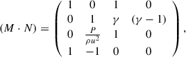 $$ \begin{aligned} \left( {M} \cdot {N} \right) = \left(\begin{array}{cccc} 1&0&1&0 \\ 0&1&\gamma&(\gamma - 1) \\ 0&\frac{P}{\rho u^2}&1&0 \\ 1&-1&0&0 \end{array}\right), \end{aligned} $$