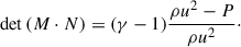 $$ \begin{aligned} \mathrm{det} \left( {M} \cdot {N} \right) = (\gamma - 1) \frac{\rho u^2 - P}{\rho u^2}\cdot \end{aligned} $$