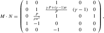 $$ \begin{aligned} {M} \cdot {N} = \left(\begin{array}{ccccc} 1&0&1&0&0 \\ 0&1&\frac{\gamma P + (\gamma -1)\sigma }{P}&(\gamma - 1)&0 \\ 0&\frac{P}{\rho u^2}&1&0&1 \\ 1&-1&0&0&0 \\ 0&0&-1&0&0 \end{array}\right), \end{aligned} $$