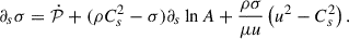 $$ \begin{aligned} \partial _s \sigma&= \dot{\mathcal{P} } + (\rho C_s^2 - \sigma ) \partial _s \ln A + \frac{\rho \sigma }{\mu u} \left( u^2 - C_s^2 \right). \end{aligned} $$