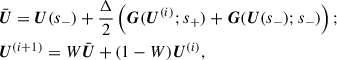 $$ \begin{aligned}&\bar{\boldsymbol{U}} = \boldsymbol{U}(s_-) + \frac{\Delta }{2} \left( \boldsymbol{G}(\boldsymbol{U}^{(i)}; s_+) + \boldsymbol{G}(\boldsymbol{U}(s_-); s_-) \right);\\&\boldsymbol{U}^{(i+1)} = W \bar{\boldsymbol{U}} + (1-W) \boldsymbol{U}^{(i)}, \end{aligned} $$
