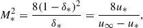 $$ \begin{aligned} M_*^2 = \frac{8 (1-\delta _*)^2}{\delta _*} = \frac{8 u_*}{u_\infty - u_*}, \end{aligned} $$