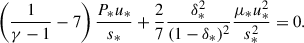 $$ \begin{aligned} \left( \frac{1}{\gamma -1} - 7\right) \frac{P_* u_*}{s_*} + \frac{2}{7}\frac{\delta _*^2}{(1 - \delta _*)^2} \frac{\mu _* u_*^2}{s_*^2} = 0. \end{aligned} $$