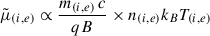 $$ \begin{aligned} \tilde{\mu }_{(i,e)} \propto \frac{m_{(i,e)}\, c}{q B} \times n_{(i,e)} k_B T_{(i,e)} \end{aligned} $$