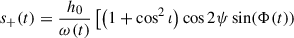 $$ \begin{aligned} s_+(t) = \frac{h_0}{\omega (t)}&\left[\left(1+\cos ^2\iota \right) \cos {2\psi } \sin (\Phi (t))\right. \end{aligned} $$