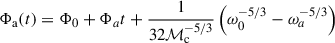 $$ \begin{aligned} \Phi _{\rm a}(t)&= \Phi _0 + \Phi _at + \frac{1}{32{\mathcal{M} }_{\rm c}^{-5/3}} \left(\omega _0^{-5/3} - \omega _{a}^{-5/3}\right) \end{aligned} $$