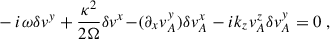 $$ \begin{aligned}&-i{\omega } \delta v^y +\frac{\kappa ^2 }{2{\Omega }}\delta v^x {- (\partial _x v_A^y )\delta v_A^x} - i k_z v_A^z \delta v_A^y = 0 \;,\end{aligned} $$