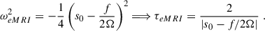 $$ \begin{aligned} {\omega }^2_{eMRI}&= -\frac{1}{4}\left(s_0 - \frac{f}{2{\Omega }}\right)^2 \Longrightarrow \tau _{eMRI} = \frac{2}{|s_0 - f/2{\Omega }|} \;. \end{aligned} $$