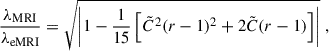 $$ \begin{aligned} \frac{\lambda _{\text{MRI}}}{\lambda _{\text{eMRI}}}&= \sqrt{\left|1 - \frac{1}{15}\left[\tilde{C}^2 (r - 1)^2 + 2\tilde{C} (r-1)\right]\right|}\;, \end{aligned} $$