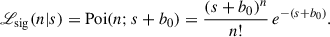 $$ \begin{aligned} {\fancyscript {L}}_{\rm sig}(n|s) = \mathrm{Poi}(n;s+b_0) = \frac{(s+b_0)^n}{n!} \, e^{-(s+b_0)}. \end{aligned} $$