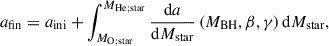 $$ \begin{aligned} a_{\rm fin} = a_{\rm ini} + \int _{M_{\rm O;star}}^{M_{\rm He;star}} \frac{\mathrm{d}a}{\mathrm{d}M_{\rm star}} \left(M_{\rm BH}, \beta , \gamma \right) \mathrm{d}M_{\rm star}, \end{aligned} $$