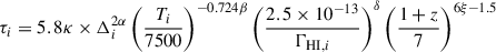 $$ \begin{aligned} \tau _{i} = 5.8 \kappa \times \Delta ^{2\alpha }_i\left(\frac{T_i}{7500}\right)^{-0.724\beta }\left(\frac{2.5\times 10^{-13}}{\Gamma _{\mathrm{HI} ,i}}\right)^{\delta }\left(\frac{1+z}{7}\right)^{6\xi -1.5} \end{aligned} $$