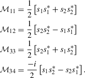$$ \begin{aligned} \mathcal{M} _{11}&= \frac{1}{2}\left[ s_{1}s_{1}^{*}+s_{2}s_{2}^{*} \right]\\ \mathcal{M} _{12}&= \frac{1}{2}\left[ s_{2}s_{2}^{*}-s_{1}s_{1}^{*} \right]\\ \mathcal{M} _{33}&= \frac{1}{2}\left[ s_{2}s_{1}^{*}+s_{1}s_{2}^{*} \right]\\ \mathcal{M} _{34}&= \frac{-i}{2}\left[ s_{1}s_{2}^{*}-s_{2}s_{1}^{*} \right]. \end{aligned} $$