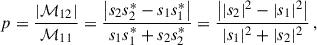 $$ \begin{aligned} p=\frac{|\mathcal{M} _{12}|}{\mathcal{M} _{11}} = \frac{\left|s_2s_2^* - s_1s_1^*\right|}{s_1s_1^* + s_2s_2^*} = \frac{\left||s_2|^2 - |s_1|^2\right|}{|s_1|^2 + |s_2|^2}\,, \end{aligned} $$
