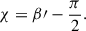 $$ \begin{aligned} \chi =\beta \prime -\frac{\pi }{2}. \end{aligned} $$