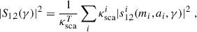 $$ \begin{aligned} |S_{1,2}(\gamma )|^2 = \frac{1}{\kappa _{\mathrm{sca} }^T}\sum _i \kappa _{\mathrm{sca} }^i |s_{1,2}^i(m_i,a_i,\gamma )|^2 \; , \end{aligned} $$