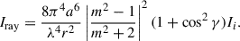 $$ \begin{aligned} I_{\mathrm{ray} } = \frac{8\pi ^4a^6}{\lambda ^4r^2}\left|\frac{m^2-1}{m^2+2}\right|^2(1+\cos ^2\gamma )I_i. \end{aligned} $$