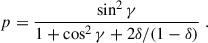 $$ \begin{aligned} p = \frac{\sin ^{2}\gamma }{ 1+\cos ^{2}\gamma +2\delta /(1-\delta )}\;. \end{aligned} $$
