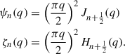 $$ \begin{aligned} \begin{aligned} \psi _n(q)&= \left(\frac{\pi q}{2}\right)^2 J_{n+\frac{1}{2}}(q)\\ \zeta _n(q)&= \left(\frac{\pi q}{2}\right)^2 H_{n+\frac{1}{2}}(q). \end{aligned} \end{aligned} $$