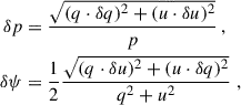 $$ \begin{aligned} \begin{aligned} \delta p&= \frac{\sqrt{(q \cdot \delta q) ^2 + (u \cdot \delta u) ^2}}{p}\,, \\ \delta \psi&= \frac{1}{2} \frac{\sqrt{(q \cdot \delta u)^2 + (u \cdot \delta q)^2}}{q^2 + u^2}\; , \end{aligned} \end{aligned} $$