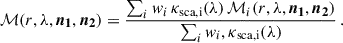 $$ \begin{aligned} \mathcal{M} (r,\lambda ,\boldsymbol{n_1},\boldsymbol{n_2}) = \frac{\sum _i w_i\,\kappa _{\mathrm{sca,i} }(\lambda )\,\mathcal{M} _i(r,\lambda ,\boldsymbol{n_1},\boldsymbol{n_2})}{\sum _iw_i,\kappa _{\mathrm{sca,i} }(\lambda )}\,. \end{aligned} $$