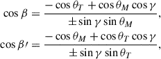 $$ \begin{aligned} \begin{aligned} \cos \beta&= \frac{-\cos \theta _T+\cos \theta _M\cos \gamma }{\pm \sin \gamma \sin \theta _M},\\ \cos \beta \prime&= \frac{-\cos \theta _M+\cos \theta _T\cos \gamma }{\pm \sin \gamma \sin \theta _T},\\ \end{aligned} \end{aligned} $$