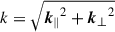 $ k = \sqrt{{{\boldsymbol{k}}_\parallel}^2 + {{\boldsymbol{k}}_\perp}^2} $
