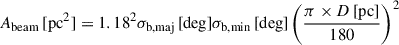 $ A_{\mathrm{beam}}\,[\mathrm{pc}^{2}] = 1.18^{2} \sigma_{\mathrm{b,maj}}\,[\mathrm{deg}]\sigma_{\mathrm{b,min}}\,[\mathrm{deg}]\left(\frac{\pi \times D\,[\mathrm{pc}]}{180}\right)^{2} $
