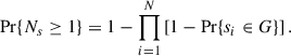 $$ \begin{aligned} \mathrm{Pr}\{N_s \ge 1\} = 1 - \prod _{i = 1}^N \left[ 1 - \mathrm{Pr}\{s_i \in G\} \right]. \end{aligned} $$