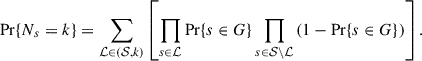 $$ \begin{aligned} \mathrm{Pr}\{N_s = k\} = \sum _{\mathcal{L} \in (\mathcal{S} , k)} \left[ \prod _{s \in \mathcal{L} } \mathrm{Pr}\{s \in G\} \prod _{s \in \mathcal{S} \backslash \mathcal{L} } \left( 1 - \mathrm{Pr}\{s \in G\} \right) \right]. \end{aligned} $$