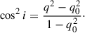 $$ \begin{aligned} \cos ^2{i} = \frac{q^2-q_0^2}{1-q_0^2}\cdot \end{aligned} $$