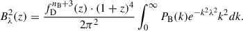 $$ \begin{aligned} B^2_\lambda (z)=\frac{f_{\rm D}^{n_{\rm B}+3}(z)\cdot (1+z)^4}{2\pi ^2}\int _0^\infty P_{\rm B}(k)e^{-k^2 \lambda ^2}k^2 dk. \end{aligned} $$