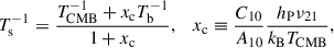 $$ \begin{aligned} T_{\rm s}^{-1}&= \frac{T_{\rm CMB}^{-1} + x_{\rm c} T_{\rm b}^{-1}}{1+x_{\rm c}}, \quad x_{\rm c} \equiv \frac{C_{10}}{A_{10}}\frac{h_{\rm P}\nu _{21}}{k_{\rm B} T_{\rm CMB}}, \end{aligned} $$