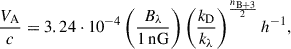 $$ \begin{aligned} \frac{V_{\rm A}}{c}=3.24\cdot 10^{-4}\left(\frac{B_\lambda }{\mathrm{1\, nG}}\right)\left(\frac{k_{\rm D}}{k_\lambda }\right)^{\frac{n_{\rm B+3}}{2}}h^{-1}, \end{aligned} $$