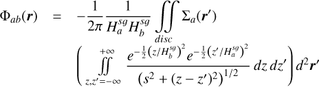 $ \begin{align*} \Phi_{a b}(\boldsymbol{r})= & -\frac{1}{2 \pi} \frac{1}{H_{a}^{s g} H_{b}^{s g}} \iint_{d i s c} \Sigma_{a}\left(\boldsymbol{r}^{\prime}\right) \\ & \left(\int_{z, z^{\prime}=-\infty}^{+\infty} \frac{e^{-\frac{1}{2}\left(z / H_{b}^{s g}\right)^{2}} e^{-\frac{1}{2}\left(z^{\prime} / H_{a}^{s g}\right)^{2}}}{\left(s^{2}+\left(z-z^{\prime}\right)^{2}\right)^{1 / 2}} d z d z^{\prime}\right) d^{2} \boldsymbol{r}^{\prime}. \end{align*} $