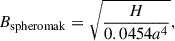 $$ \begin{aligned} B_{\rm spheromak} = \sqrt{\frac{H}{0.0454a^4}}, \end{aligned} $$